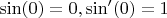 $\sin(0) = 0, \sin'(0) = 1$