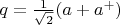 $q=\frac{1}{\sqrt{2}}(a+a^+)$