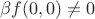 $\beta f(0,0)\ne 0$