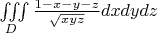$\[
\iiint\limits_D {\frac{{1 - x - y - z}}
{{\sqrt {xyz} }}}dxdydz
\]$