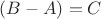 $(B-A)=C$