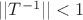 $ ||T^{-1}||<1$