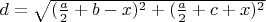 $d= \sqrt {(\frac a2 +b -x)^2 + (\frac a2 +c + x)^2 }$