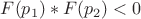 $F(p_1)*F(p_2) < 0$