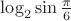 $ \log_{2}{\sin \frac{\pi}{6}} $