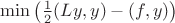 $\min \left(\frac{1}{2}(Ly,y)-(f,y)\right)$