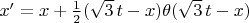 $x' = x + \frac{1}{2} (\sqrt{3} \, t - x) \theta(\sqrt{3} \, t - x)$