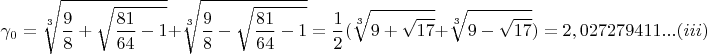 $$ \gamma_{0} = \sqrt[3]{\frac{9}{8} + \sqrt{\frac{81}{64}
- 1}} + \sqrt[3]{\frac{9}{8} - \sqrt{\frac{81}{64} - 1}} =
\frac{1}{2}(\sqrt[3]{9 + \sqrt{17}} + \sqrt[3]{9 - \sqrt{17}}) =
2,027279411... (iii) $$