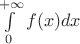 $\int\limits_0^{+\infty}f(x)dx$