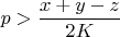 $$p > {\dfrac {x+y-z} {2K}}$$