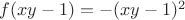 $f(xy-1)=-(xy-1)^2$