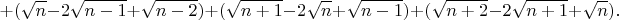 $$ +(\sqrt {n}  - 2\sqrt {n-1}  + \sqrt {n-2})+ (\sqrt {n+1}  - 2\sqrt {n}  + \sqrt {n-1})+(\sqrt {n+2}  - 2\sqrt {n+1}  + \sqrt {n}). $