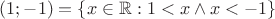 $(1;-1) = \{ x\in\mathbb R : 1 < x \wedge x < -1 \}$