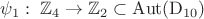 $$\psi_1:\;\mathbb{Z}_4\to\mathbb{Z}_2\subset\operatorname{Aut}(\mathrm{D}_{10})$$