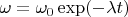 $\omega=\omega_0\exp(-\lambda t)$
