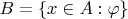 $B=\{x\in A : \varphi \}$