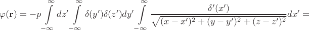 $$\varphi(\mathbf{r})=-p\int \limits_{-\infty}^{\infty} dz'\int \limits_{-\infty}^{\infty}\delta (y') \delta(z')dy' \int\limits_{-\infty}^{\infty}\frac{\delta'(x')}{\sqrt {(x-x')^2+(y-y')^2+(z-z')^2}}dx'=$$