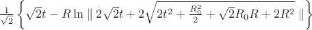 $\frac{1}{\sqrt{2}}\left\lbrace \sqrt{2}t-R\ln\parallel 2\sqrt{2}t+2\sqrt{2t^2+\frac{R_{0}^2}{2}+\sqrt{2}R_{0}R+2R^2}\parallel \right\rbrace $