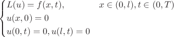 $$
\left\{
\begin{align}
&L(u) = f(x, t), & x \in (0, l), t \in (0, T) \\
&u(x, 0) = 0 \\
&u(0, t) = 0, u(l, t) = 0
\end{align}
\right.
$$