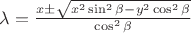 $\lambda = \frac{x \pm \sqrt{x^2 \sin^2\beta - y^2\cos^2 \beta}}{\cos^2 \beta}$