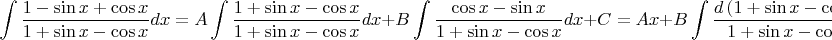 $$\int \frac{1-\sin{x}+\cos{x}}{1+\sin{x}-\cos{x}}dx=A\int \frac{1+\sin{x}-\cos{x}}{1+\sin{x}-\cos{x}}dx+B\int \frac{\cos{x}-\sin{x}}{1+\sin{x}-\cos{x}}dx+C=Ax+B\int \frac{d\left(1+\sin{x}-\cos{x}\right)}{1+\sin{x}-\cos{x}}dx+C$$