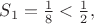 $S_1=\frac 18 <\frac 12,$