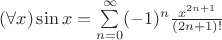 $(\forall x)\sin x=\sum\limits_{n=0}^{\infty}(-1)^n\frac{x^{2n+1}}{(2n+1)!}$