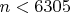 $n<6305$