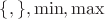 $\{, \}, \min, \max$