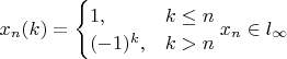 $x_n(k) = \begin{cases} 
                                                                   1, & k \le n  \\                                                                 
                                                                   (-1)^k, & k > n\\
                                                                   \end{cases} 
x_n \in l_{\infty}$