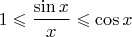 $1\leqslant \dfrac{\sin x}{x}\leqslant \cos x$