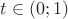 $t \in (0; 1)$