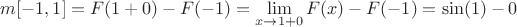 $m[-1,1]=F(1+0)-F(-1)=\lim\limits_{x \to 1+0}^{} F(x)- F(-1)=\sin(1)-0$