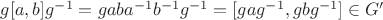 $
g[a,b]g^{-1} = gaba^{-1}b^{-1}g^{-1}=[gag^{-1},gbg^{-1}] \in G'
$