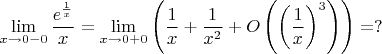 $\lim\limits_{x\to 0-0}\dfrac{e^{\frac{1}{x}}}{x}=\lim\limits_{x\to 0+0}\left(\dfrac{1}{x}+\dfrac{1}{x^2}+O\left(\left(\dfrac{1}{x}\right)^3\right)\right)=?$