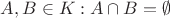 $A, B \in K: A \cap B = \emptyset$