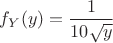 $f_Y(y)=\dfrac{1}{10\sqrt{y}}$