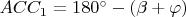 $ACC_1 = 180^\circ - (\beta + \varphi)$