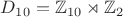 $D_{10} = \mathbb Z_{10} \rtimes \mathbb Z_2$