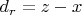 $ d_{r}=z-x $
