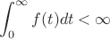 $$\int_{0}^{\infty}f(t) dt < \infty$$