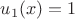 $u_1(x)=1$
