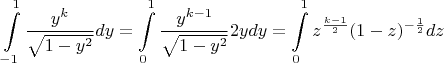 $$ \int\limits_{-1}^{1}\frac{y^k}{\sqrt{1-y^2}}dy  = \int\limits_{0}^{1}\frac{y^{k-1}}{\sqrt{1-y^2}}2ydy = \int\limits_{0}^{1} z^{\frac {k-1}{2}}(1-z)^{-\frac 12}dz$$