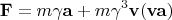 $$\mathbf{F}=m\gamma\mathbf{a}+m\gamma^3\mathbf{v(va)}$$