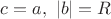 $c=a,\ |b|=R$