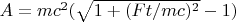 $ A={mc^2}(\sqrt{1+(Ft/{mc})^2}-1)$