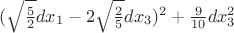 $(\sqrt{\frac52}dx_1-2\sqrt{\frac25}dx_3)^2+\frac9{10}dx_3^2$