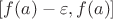 $[f(a) - \varepsilon, f(a)]$