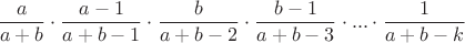 $\dfrac{a}{a+b}\cdot \dfrac{a-1}{a+b-1}\cdot \dfrac{b}{a+b-2}\cdot \dfrac{b-1}{a+b-3}\cdot ...\cdot \dfrac{1}{a+b-k}$