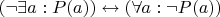 $(\neg \exists a: P(a)) \leftrightarrow (\forall a: \neg P(a))$